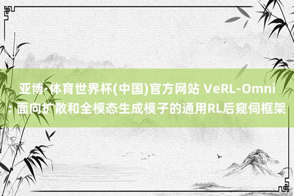 亚博·体育世界杯(中国)官方网站 VeRL-Omni: 面向扩散和全模态生成模子的通用RL后窥伺框架