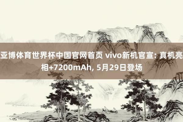亚博体育世界杯中国官网首页 vivo新机官宣: 真机亮相+7200mAh， 5月29日登场