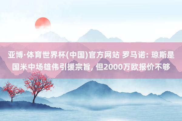 亚博·体育世界杯(中国)官方网站 罗马诺: 琼斯是国米中场雄伟引援宗旨， 但2000万欧报价不够