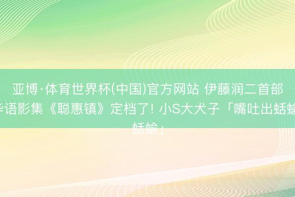 亚博·体育世界杯(中国)官方网站 伊藤润二首部华语影集《聪惠镇》定档了! 小S大犬子「嘴吐出蛞蝓」